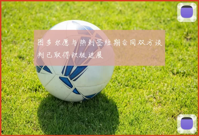 图多尔愿与热刺签短期合同双方谈判已取得积极进展